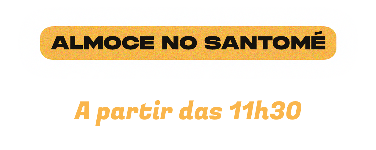 Almoce no Santomé - Sábados e domingos - A partir das 11h30